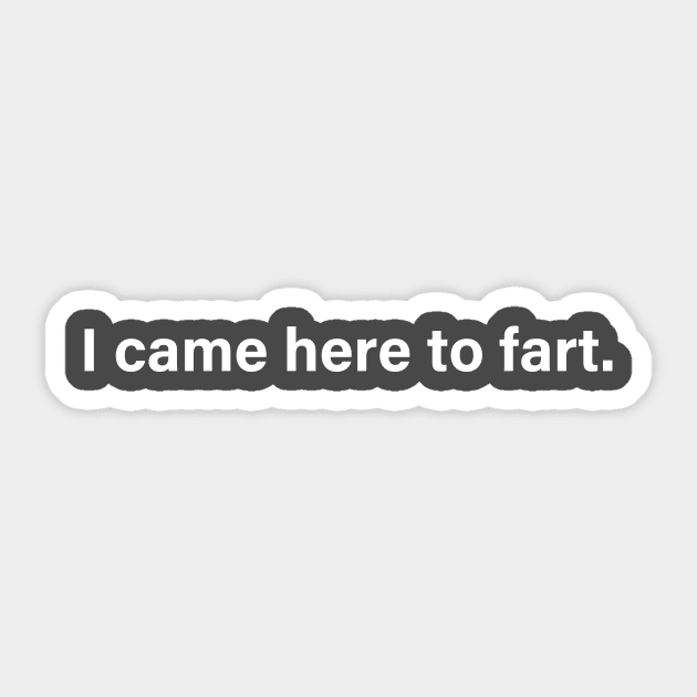 I came here to fart Sticker by KalebLechowsk